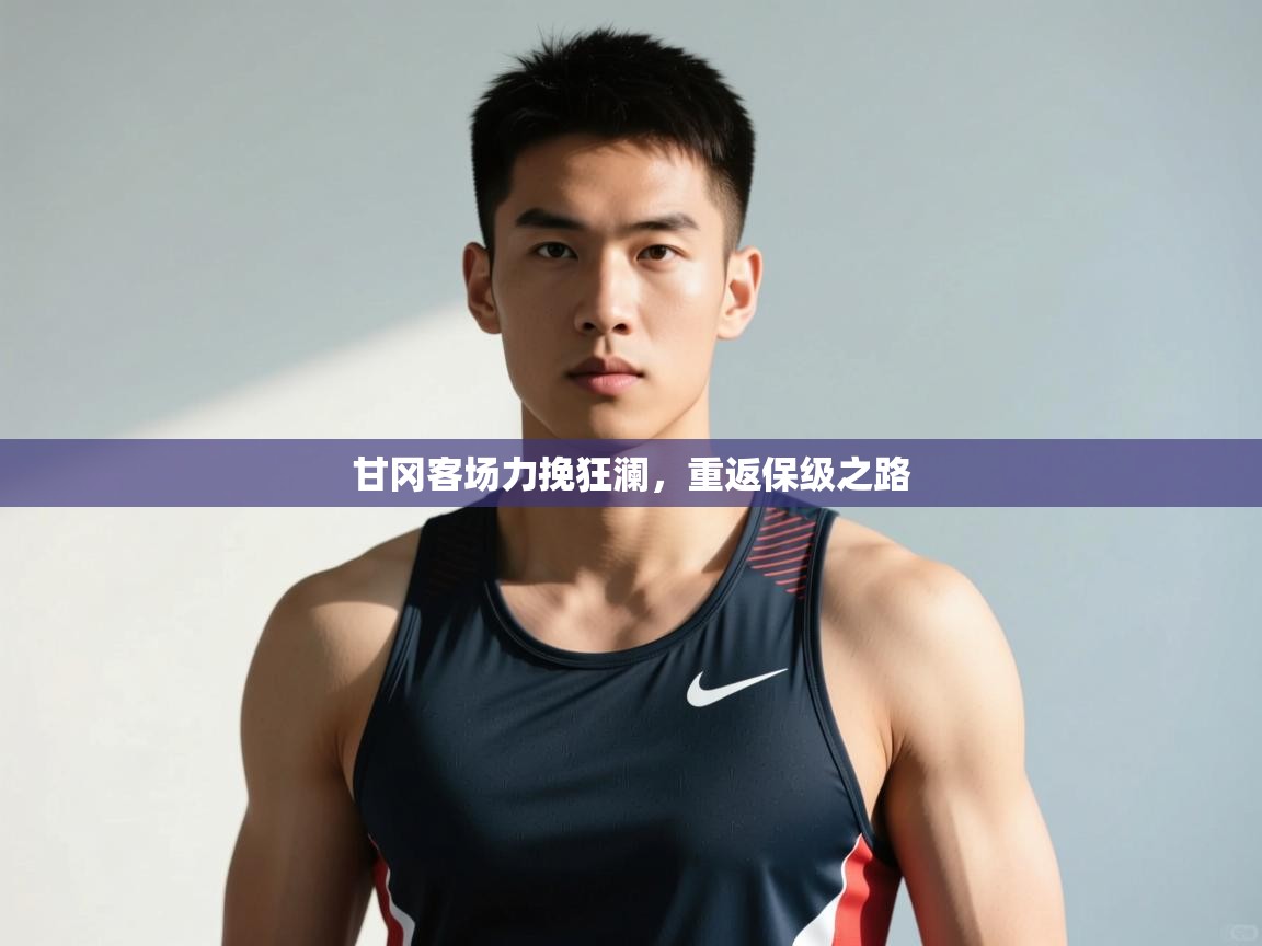 开云体育苹果版下载-甘冈客场力挽狂澜，重返保级之路  第2张