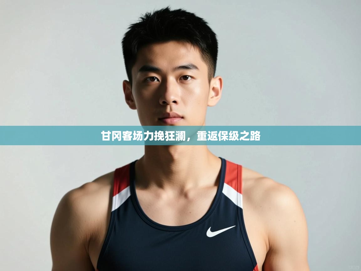 开云体育苹果版下载-甘冈客场力挽狂澜，重返保级之路  第4张
