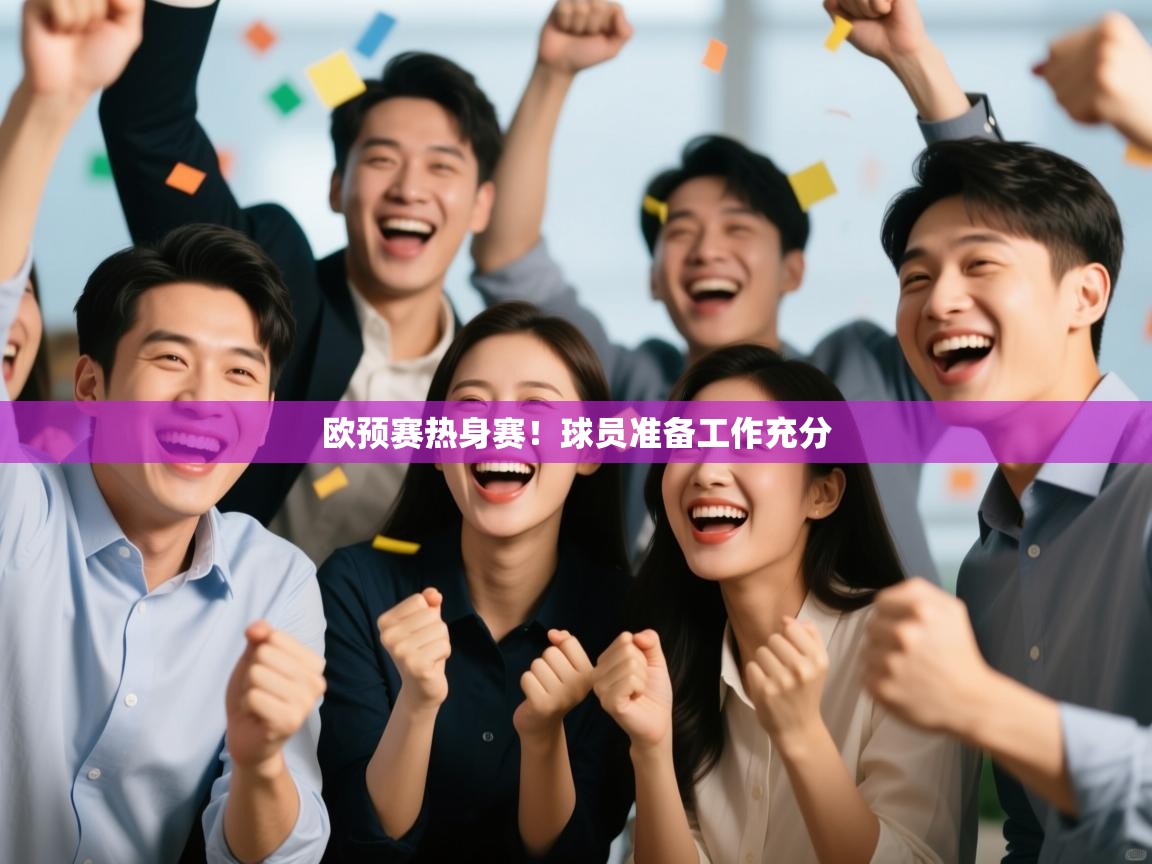 开云体育注册-欧预赛热身赛！球员准备工作充分  第2张