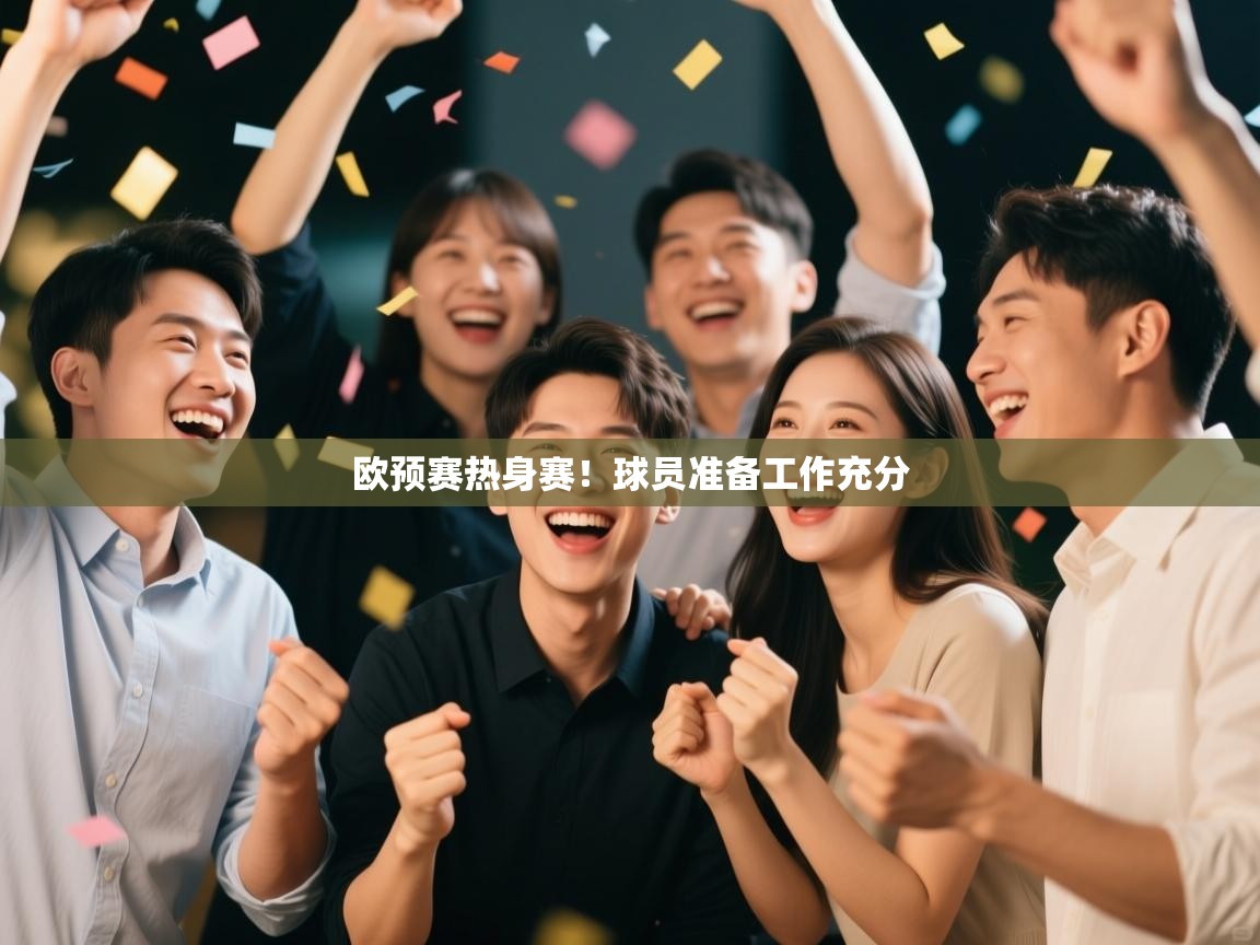 开云体育注册-欧预赛热身赛！球员准备工作充分  第4张