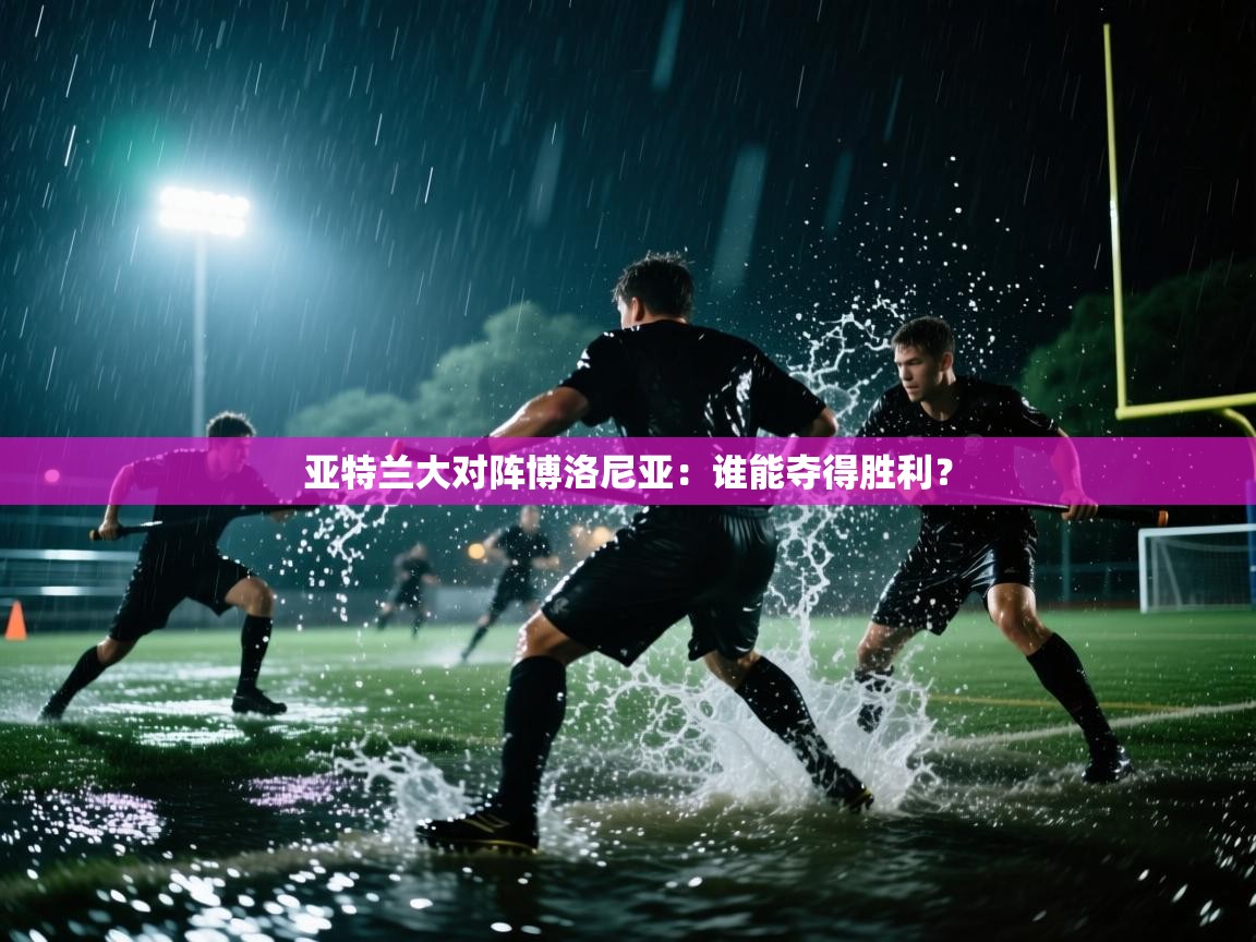 开云体育入口手机版-亚特兰大对阵博洛尼亚：谁能夺得胜利？  第2张