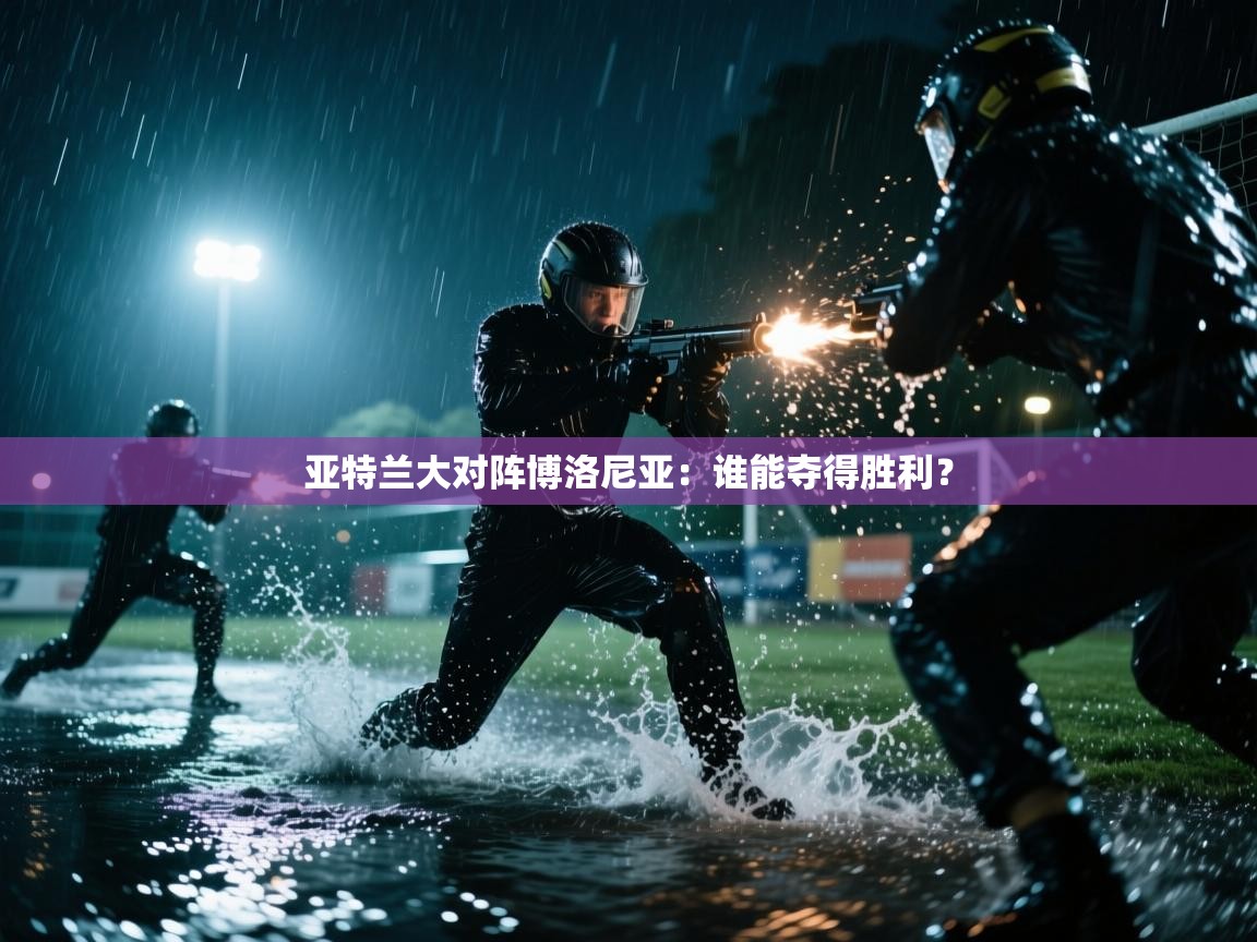 开云体育入口手机版-亚特兰大对阵博洛尼亚：谁能夺得胜利？  第3张