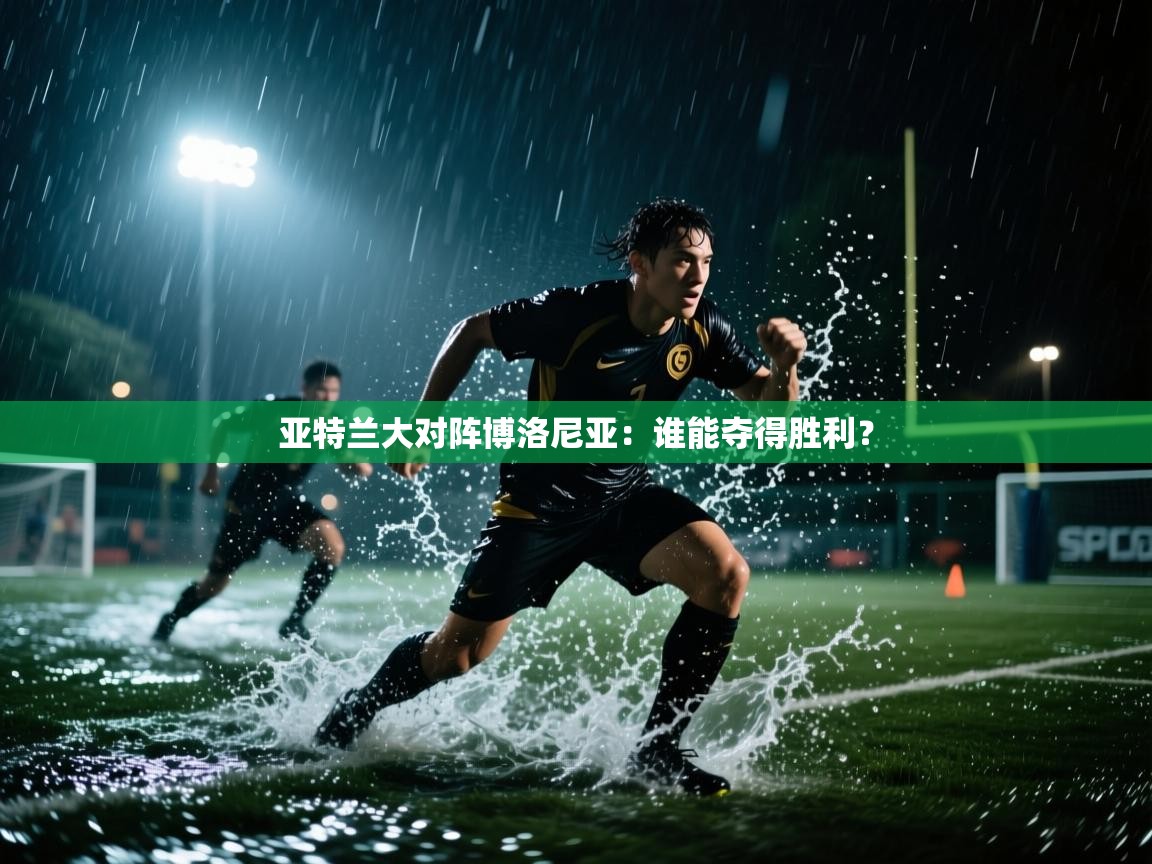 开云体育入口手机版-亚特兰大对阵博洛尼亚：谁能夺得胜利？  第4张