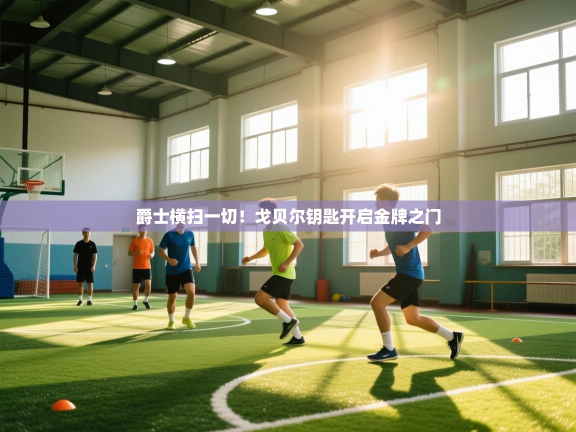 开云·体育kaiyun官方网站_kaiyun sports-爵士横扫一切！戈贝尔钥匙开启金牌之门  第1张