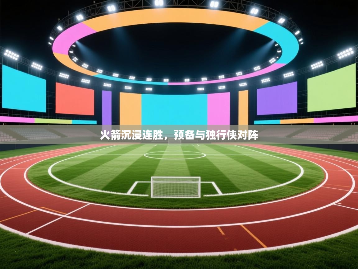 开云体育app下载-火箭沉浸连胜，预备与独行侠对阵  第1张