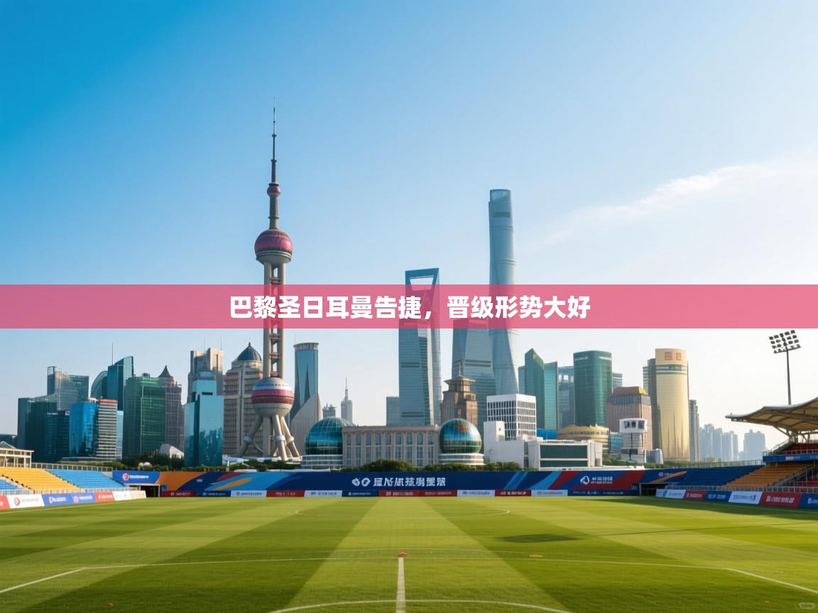 开云体育app网页版入口-巴黎圣日耳曼告捷,晋级形势大好 第2张