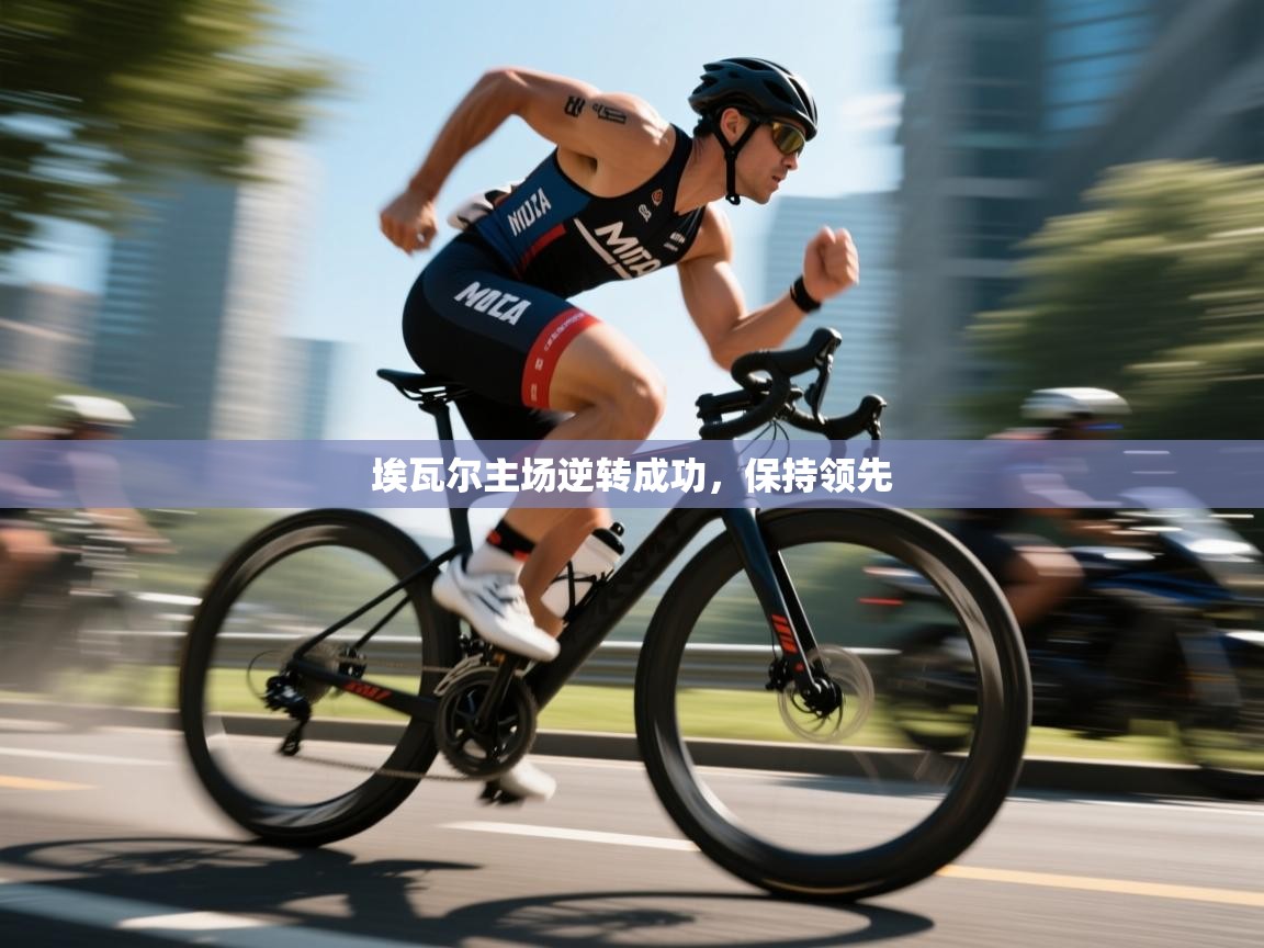 开运体育登录入口-埃瓦尔主场逆转成功,保持领先 第3张