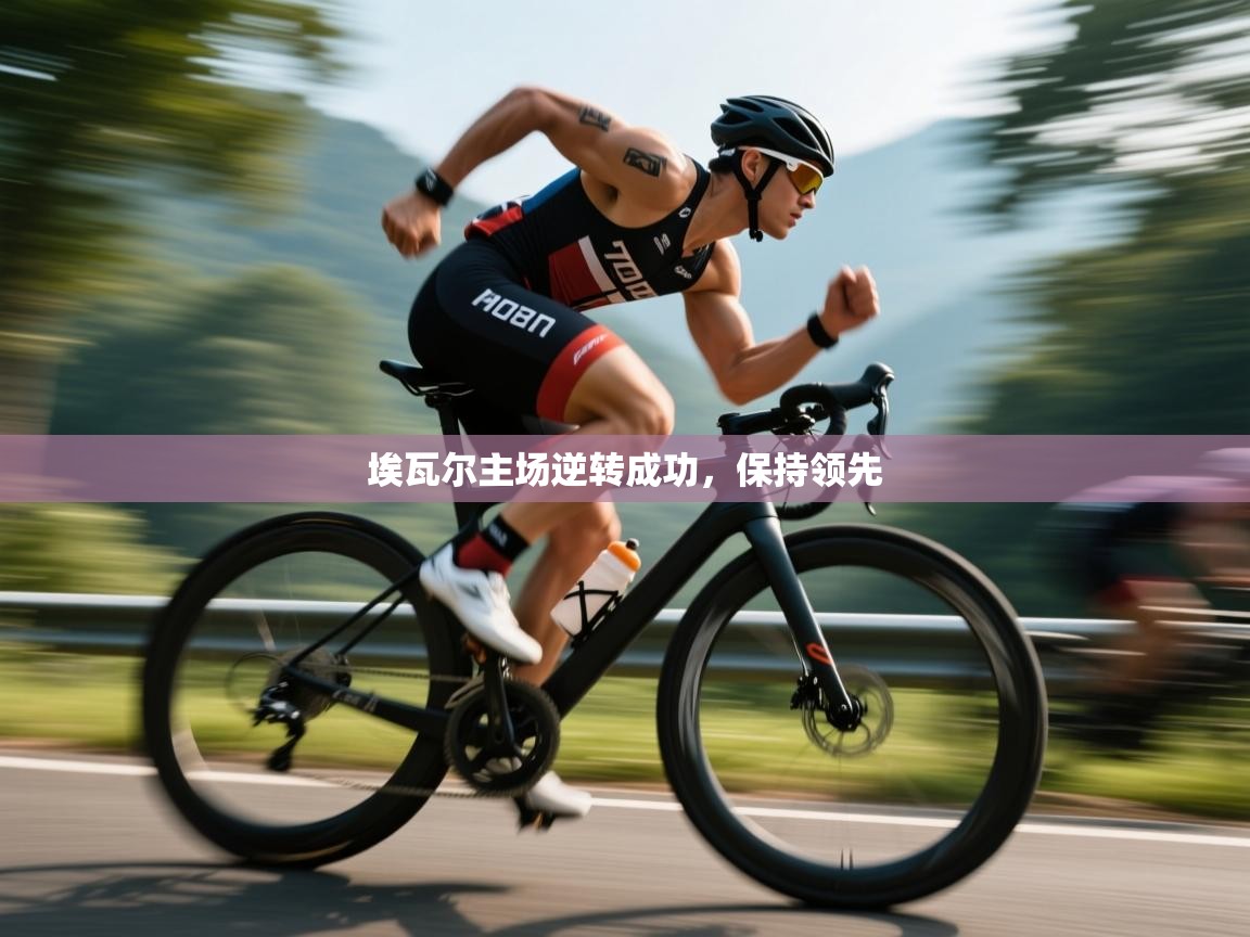 开运体育登录入口-埃瓦尔主场逆转成功,保持领先 第4张